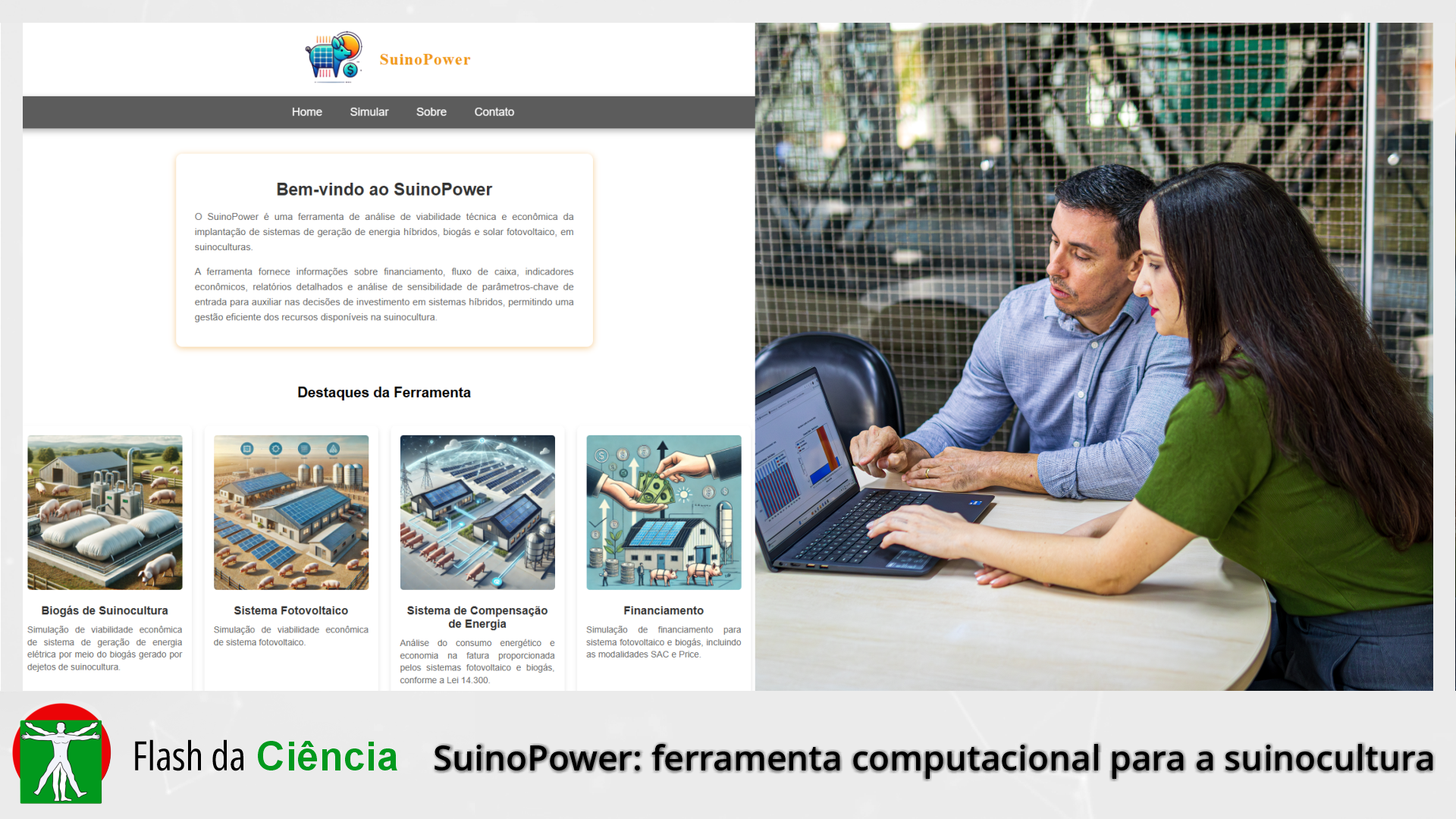 A  pesquisadora e engenheira florestal, Heloene Fernandes Siqueira, e o professor do Câmpus Goiânia do IFG,  Daywes Pinheiro Neto, desenvolveram o SuinoPower como resultado da dissertação de mestrado defendida pelo Programa de Pós-Graduação em Tecnologia, Gestão e Sustentabilidade do IFG.